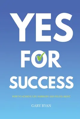Áno pre úspech: Ako dosiahnuť životnú harmóniu a naplnenie - Yes For Success: How to Achieve Life Harmony and Fulfillment