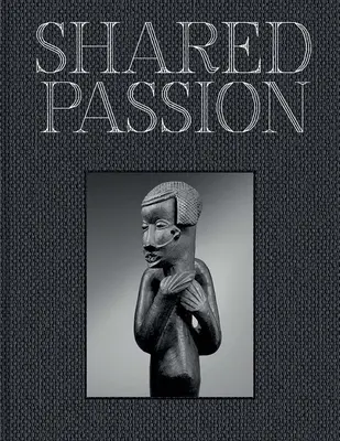 Spoločná vášeň: Zbierka afrického umenia vytvorená v xistom storočí - Shared Passion: An African Art Collection Built in the Xxist Century