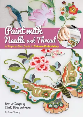 Maľba ihlou a niťou: Sprievodca čínskou výšivkou krok za krokom - Paint with Needle and Thread: A Step-By-Step Guide to Chinese Embroidery