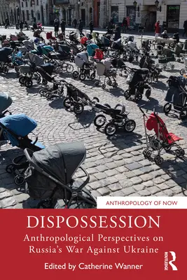 Vyvlastňovanie: Antropologické perspektívy ruskej vojny proti Ukrajine - Dispossession: Anthropological Perspectives on Russia's War Against Ukraine