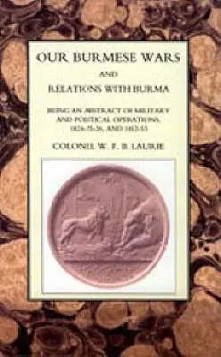 Naše barmské vojny a vzťahy s Barmou: 1824-26 a 1852-53 - Our Burmese Wars and Relations with Burma: 1824-26 & 1852-53