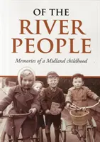 O ľuďoch od rieky - Spomienky na detstvo v Midlande - Of the River People - Memories of a Midland Childhood