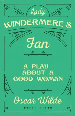 Lady Windermere's Fan: A Play About a Good Woman (Hra o dobrej žene) - Lady Windermere's Fan: A Play About a Good Woman