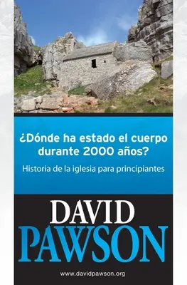 Kde bolo telo 2000 rokov: Cirkevné dejiny pre začiatočníkov - Dnde Ha Estado El Cuerpo Durante 2000 Aos?: Historia de la iglesia para principiantes