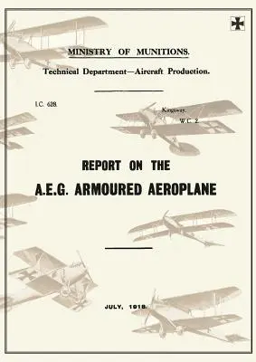Správa o obrnenom lietadle A.E.G: júl 1918Zprávy o nemeckých lietadlách 4 - Report on the A.E.G. Armoured Aeroplane: July 1918Reports on German Aircraft 4