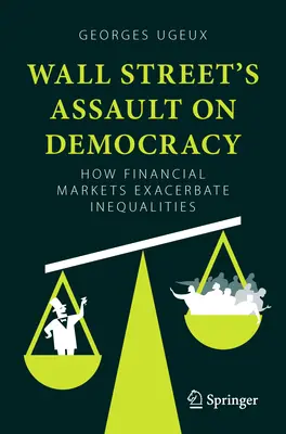 Wall Streets Assault on Democracy - How Financial Markets Exacerbate Inequalities