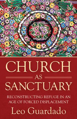 Kostol ako svätyňa: Rekonštrukcia útočiska vo veku vysídľovania - Church as Sanctuary: Reconstructing Refuge in an Age of Displacement