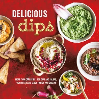 Lahodné dipy: Viac ako 50 receptov na dipy od sviežich a pikantných až po bohaté a krémové - Delicious Dips: More Than 50 Recipes for Dips from Fresh and Tangy to Rich and Creamy