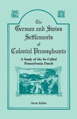 Nemecké a švajčiarske osady v koloniálnej Pensylvánii: Štúdia o tzv. pennsylvánskych Holanďanoch - The German and Swiss Settlements of Colonial Pennsylvania: A Study of the So Called Pennsylvania Dutch