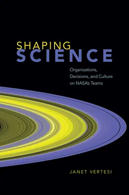 Formovanie vedy: Organizácie, rozhodnutia a kultúra v tímoch Nasa - Shaping Science: Organizations, Decisions, and Culture on Nasa's Teams