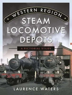 Západné regionálne parné lokomotívne depa: Lokomotívy v Európe: obrazová štúdia Lokomotívy v Európe: lokomotívy v Európe - Western Region Steam Locomotive Depots: A Pictorial Study