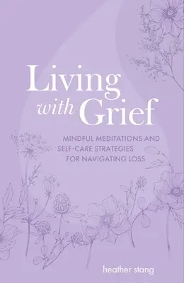 Život so smútkom: Vedomé meditácie a stratégie starostlivosti o seba pre zvládnutie straty - Living with Grief: Mindful Meditations and Self-Care Strategies for Navigating Loss