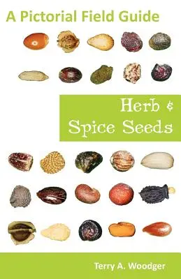 Semená bylín a korenín: Semená a semenáčiky: obrazová príručka - Herb and Spice Seeds: A Pictorial Field Guide
