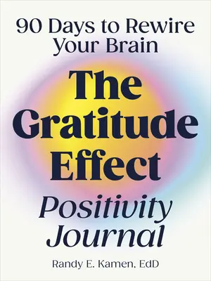 The Gratitude Effect Positivity Journal (Denník pozitívnej vďačnosti): 90 dní na prebudovanie vášho mozgu - The Gratitude Effect Positivity Journal: 90 Days to Rewire Your Brain