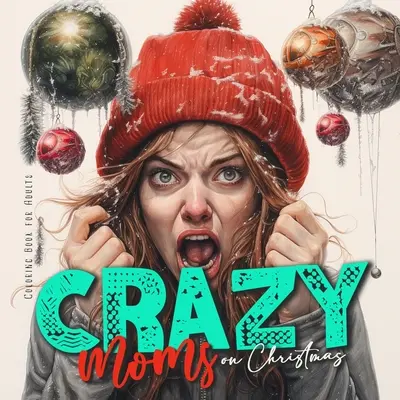 Bláznivé mamy na Vianoce Kniha na vyfarbovanie pre dospelých: Vianočné maľovanky pre mamičky - super zábavné od veselých až po hysterické - Crazy Moms on Christmas Coloring Book for Adults: Motherhood Coloring Book Christmas Coloring Book for Moms - super funny from happy to hysteric