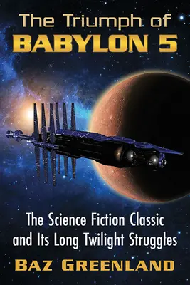 Triumf Babylonu 5: Klasika vedeckej fantastiky a jej dlhé súmračné boje - Triumph of Babylon 5: The Science Fiction Classic and Its Long Twilight Struggles