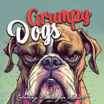 Grumpy Dogs Omaľovánky pre dospelých: Zábavné psy Omaľovánky pre dospelých Grumpy Dogs Omaľovánky - zábavné psy v odtieňoch šedej - Grumpy Dogs Coloring Book for Adults: funny dogs Coloring Book Adults grumpy dogs grayscale Coloring Book - funny dogs grayscale coloring