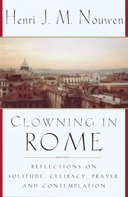 Klauniáda v Ríme: Úvahy o samote, celibáte, modlitbe a kontemplácii - Clowning in Rome: Reflections on Solitude, Celibacy, Prayer, and Contemplation