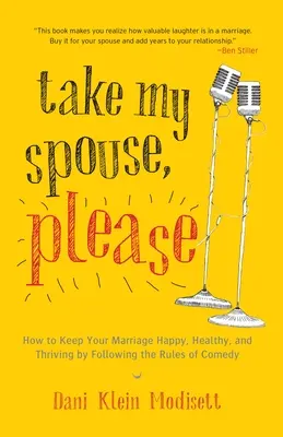 Vezmite si môjho manžela, prosím: Ako si udržať šťastné, zdravé a prosperujúce manželstvo dodržiavaním pravidiel komédie - Take My Spouse, Please: How to Keep Your Marriage Happy, Healthy, and Thriving by Following the Rules of Comedy