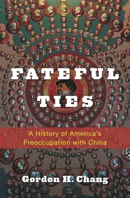 Osudové putá: História amerického záujmu o Čínu - Fateful Ties: A History of America's Preoccupation with China