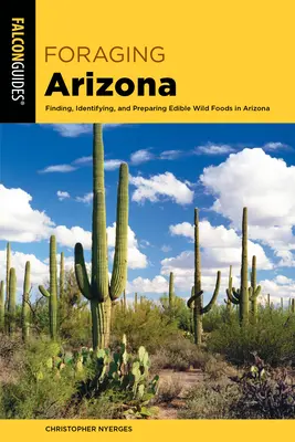 Foraging Arizona: Oregon: Hľadanie, identifikácia a príprava jedlých divokých potravín v Arizone - Foraging Arizona: Finding, Identifying, and Preparing Edible Wild Foods in Arizona