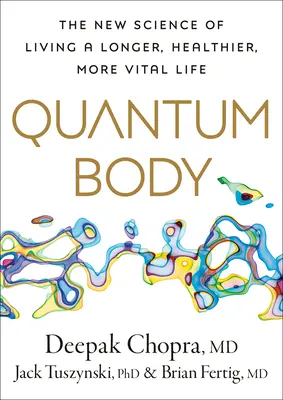 Kvantové telo: Nová veda o dlhšom, zdravšom a vitálnejšom živote - Quantum Body: The New Science of Living a Longer, Healthier, More Vital Life