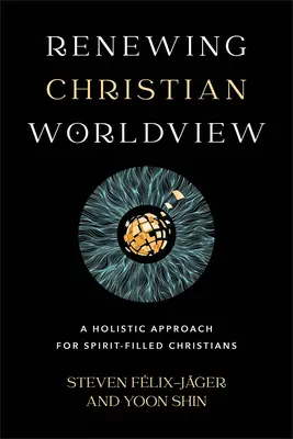 Obnova kresťanského svetonázoru: Celostný prístup pre kresťanov naplnených duchom - Renewing Christian Worldview: A Holistic Approach for Spirit-Filled Christians
