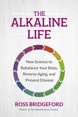 Alkalický život: Alkalický princíp: Nová veda, ako obnoviť rovnováhu vášho tela, zvrátiť starnutie a predchádzať chorobám - The Alkaline Life: New Science to Rebalance Your Body, Reverse Aging, and Prevent Disease