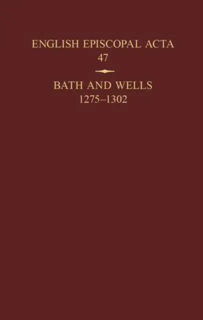 Anglická biskupská ACTA 47: Bath and Wells 1275-1302 - English Episcopal ACTA 47: Bath and Wells 1275-1302