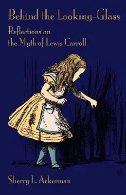 Za zrkadlom: Mýtus Lewisa Carrolla: Úvahy nad pohľadom za zrkadlo - Behind the Looking-Glass: Reflections on the Myth of Lewis Carroll