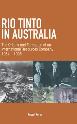 Rio Tinto v Austrálii: Vznik a formovanie medzinárodnej surovinovej spoločnosti v rokoch 1954 - 1995 - Rio Tinto in Australia: The Origins and Formation of an International Resources Company 1954-1995