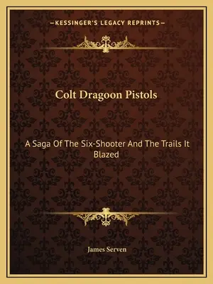 Colt Dragoon Pistols: Sága o šesťhlavňovej pištoli a stopách, ktoré prešla - Colt Dragoon Pistols: A Saga Of The Six-Shooter And The Trails It Blazed