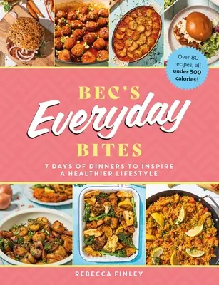 Bec's Everyday Bites: 7 dní večerí na inšpiráciu zdravšieho životného štýlu - Bec's Everyday Bites: 7 Days of Dinners to Inspire a Healthier Lifestyle