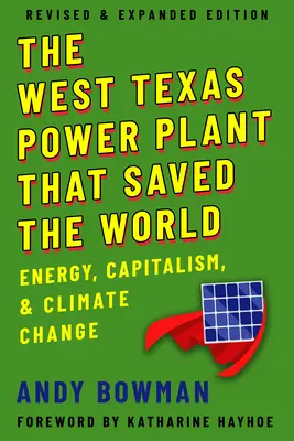 Západotexaská elektráreň, ktorá zachránila svet: Revidované a rozšírené vydanie: Energia, kapitalizmus a klimatické zmeny - West Texas Power Plant That Saved the World: Energy, Capitalism, and Climate Change, Revised and Expanded Edition