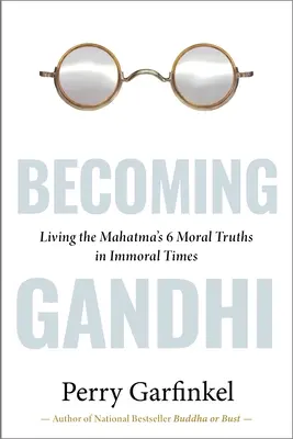Stať sa Gándhím: Môj pokus o život podľa Mahátmových 6 morálnych právd v nemorálnej dobe - Becoming Gandhi: My Experiment Living the Mahatma's 6 Moral Truths in Immoral Times