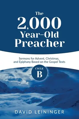 Dvetisíc rokov starý kazateľ: Kázne cyklu B na advent, Vianoce a Tři krále na základe evanjeliových textov - The 2,000 Year-Old Preacher: Cycle B Sermons for Advent, Christmas, and Epiphany Based on the Gospel Texts