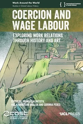 Donútenie a mzdová práca: Skúmanie pracovných vzťahov prostredníctvom histórie a umenia - Coercion and Wage Labour: Exploring work relations through history and art