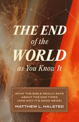 Koniec sveta, ako ho poznáte: Čo Biblia skutočne hovorí o konci sveta (a prečo je to dobrá správa) - The End of the World as You Know It: What the Bible Really Says about the End Times (and Why It's Good News)