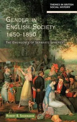 Rod v anglickej spoločnosti 1650-1850: Vznik samostatných sfér? - Gender in English Society 1650-1850: The Emergence of Separate Spheres?