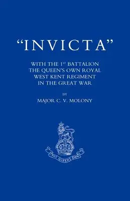Invicta: S prvým práporom kráľovnej OS vlastného kráľovského pluku v západnom Kente vo Veľkej vojne - Invicta: With the First Battalion the Queen OS Own Royal West Kent Regiment in the Great War