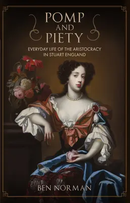 Pompa a zbožnosť: Každodenný život aristokracie v Stuartovskom Anglicku - Pomp and Piety: Everyday Life of the Aristocracy in Stuart England