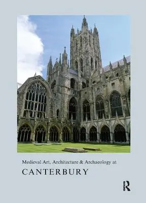 Stredoveké umenie, architektúra a archeológia v Canterbury - Medieval Art, Architecture & Archaeology at Canterbury