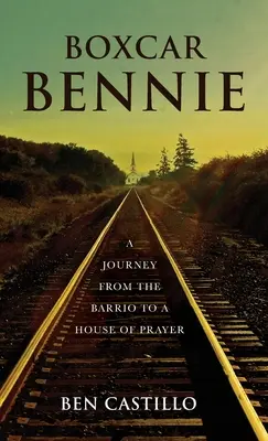 Boxcar Bennie: Cesta z barrionu do modlitebne - Boxcar Bennie: A Journey from the Barrio to a House of Prayer