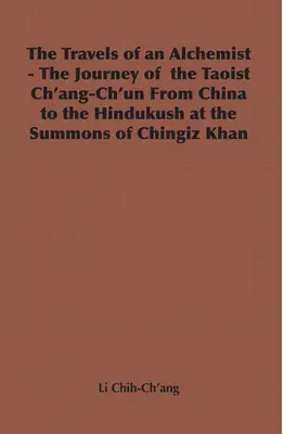 Cesty alchymistu - Cesta taoistu Ch'ang-Ch'una z Číny do Hindúkuša na výzvu Čingiza Chána - The Travels of an Alchemist - The Journey of the Taoist Ch'ang-Ch'un from China to the Hindukush at the Summons of Chingiz Khan