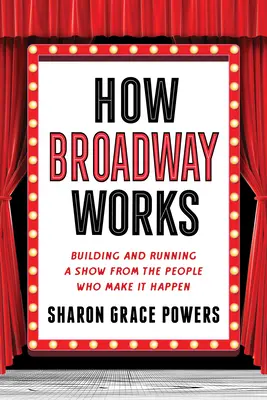 Ako funguje Broadway: Budovanie a prevádzka predstavenia od ľudí, ktorí ho realizujú - How Broadway Works: Building and Running a Show, from the People Who Make It Happen