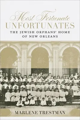 Najšťastnejší nešťastníci: Židovský sirotinec v New Orleans - Most Fortunate Unfortunates: The Jewish Orphans' Home of New Orleans