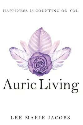 Aurický život: Šťastie sa spolieha na vás - Auric Living: Happiness Is Counting on You
