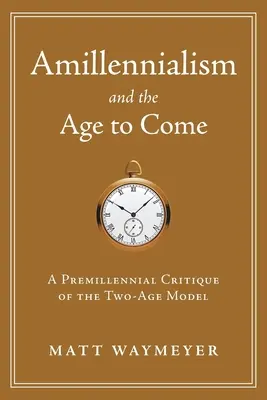 Amilenializmus a budúci vek: Predmileniálna kritika modelu dvoch vekov - Amillennialism and the Age to Come: A Premillennial Critique of the Two-Age Model