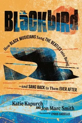 Blackbird: Ako čierni hudobníci zaspievali Beatles a potom im to vrátili - Blackbird: How Black Musicians Sang the Beatles Into Being and Sang Back to Them Ever After