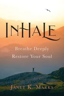 Vdychovať: Dýchajte zhlboka a obnovte svoju dušu - Inhale: Breathe Deeply Restore Your Soul
